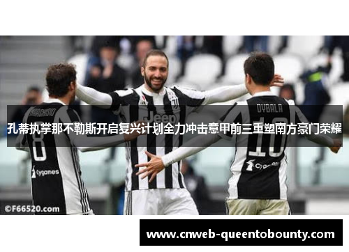孔蒂执掌那不勒斯开启复兴计划全力冲击意甲前三重塑南方豪门荣耀