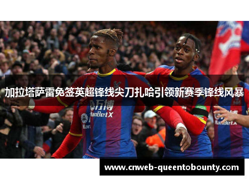 加拉塔萨雷免签英超锋线尖刀扎哈引领新赛季锋线风暴 加拉塔萨雷免签英超锋线尖刀扎哈引领新赛季锋线风暴