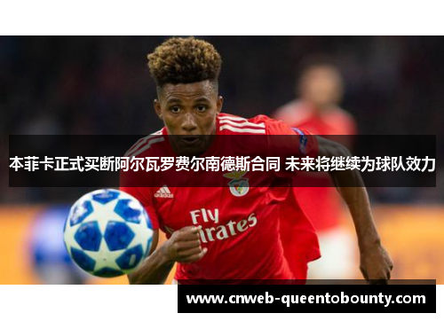 本菲卡正式买断阿尔瓦罗费尔南德斯合同 未来将继续为球队效力