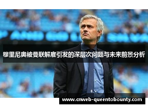 穆里尼奥被曼联解雇引发的深层次问题与未来前景分析