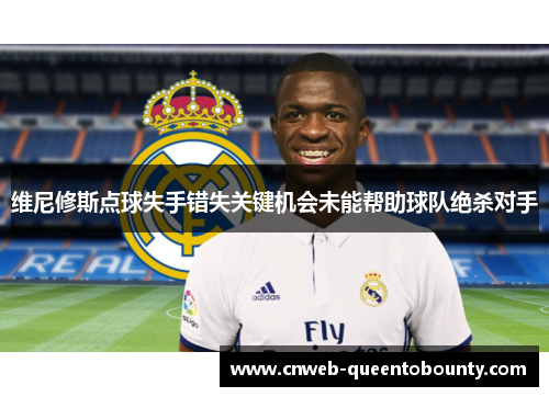 维尼修斯点球失手错失关键机会未能帮助球队绝杀对手