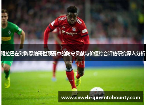 阿拉巴在对阵摩纳哥世预赛中的防守贡献与价值综合评估研究深入分析