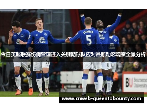 今日英超联赛伤病管理进入关键期球队应对最新动态观察全景分析