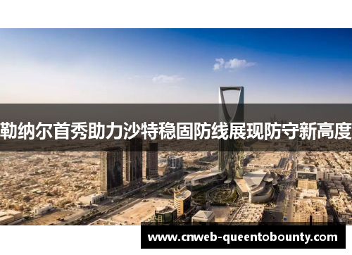 勒纳尔首秀助力沙特稳固防线展现防守新高度