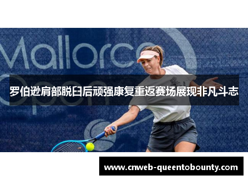 罗伯逊肩部脱臼后顽强康复重返赛场展现非凡斗志 罗伯逊肩部脱臼后顽强康复重返赛场展现非凡斗志