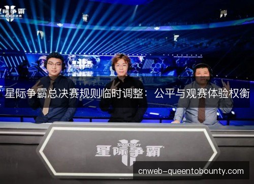 星际争霸总决赛规则临时调整：公平与观赛体验权衡